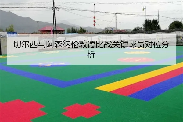 qie-er-xi-yu-a-sen-na-lun-dun-de-bi-zhan-guan-jian-qiu-yuan-dui-wei-fen-xi-2-984.jpg